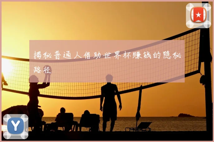 揭秘普通人借助世界杯赚钱的隐秘路径