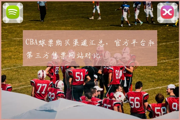 CBA球票购买渠道汇总,官方平台和第三方售票网站对比