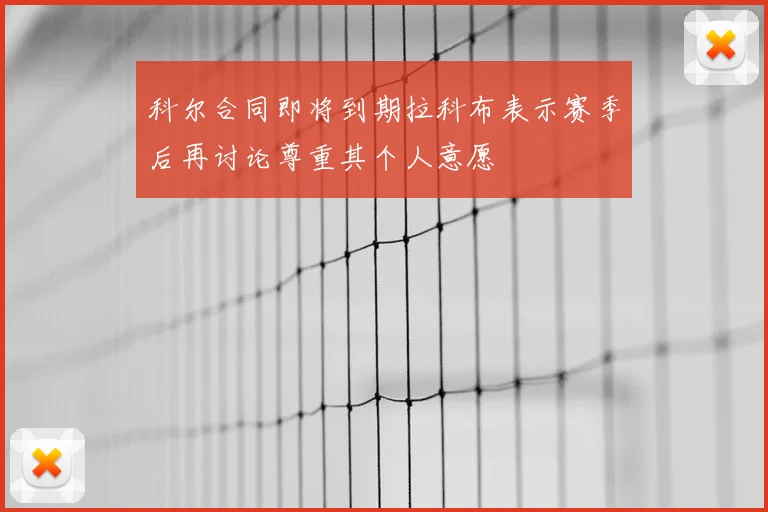 科尔合同即将到期拉科布表示赛季后再讨论尊重其个人意愿