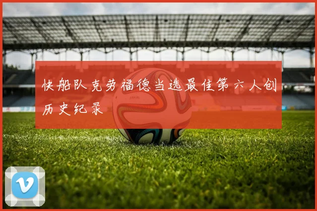 快船队克劳福德当选最佳第六人创历史纪录