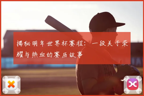 揭秘明年世界杯赛程：一段关于荣耀与热血的赛历故事