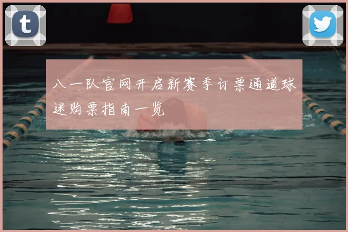 八一队官网开启新赛季订票通道球迷购票指南一览