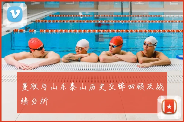 曼联与山东泰山历史交锋回顾及战绩分析
